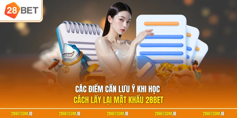 Các điểm cần lưu ý khi học cách lấy lại mật khẩu 28BET