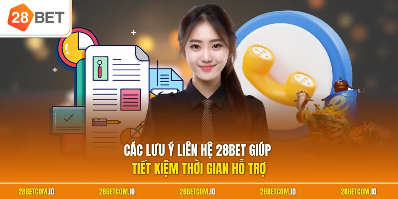 Các lưu ý liên hệ 28BET giúp tiết kiệm thời gian hỗ trợ