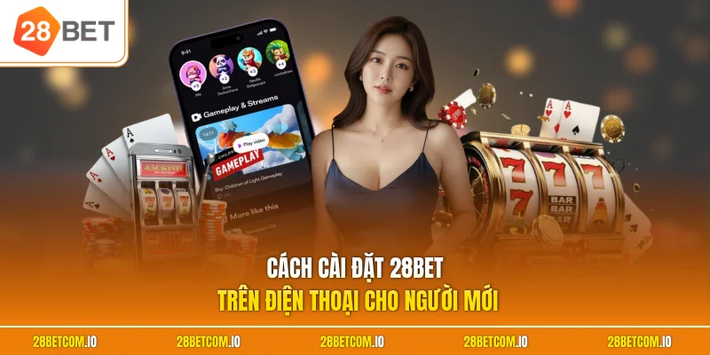 Cách cài đặt 28BET trên điện thoại cho người mới