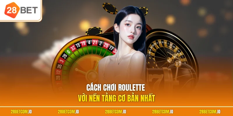 Cách chơi Roulette với nền tảng cơ bản nhất