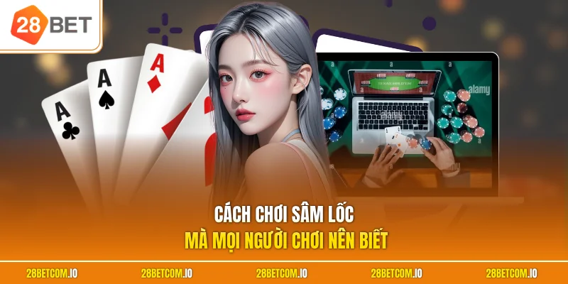Cách chơi sâm lốc mà mọi người chơi nên biết