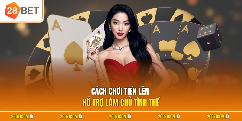 Cách chơi tiến lên hỗ trợ làm chủ tình thế
