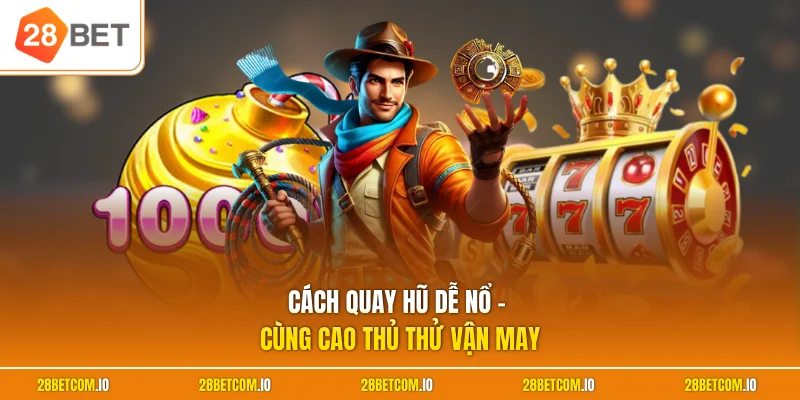 Cách quay hũ dễ nổ tăng tần suất trúng giải Jackpot