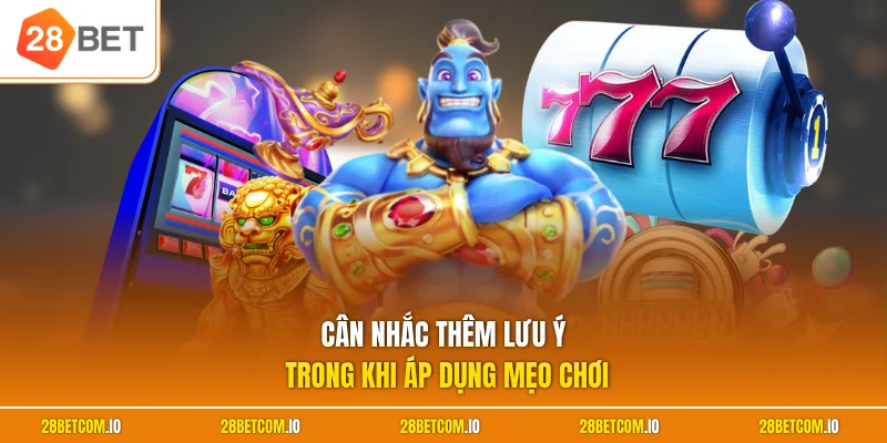 Cân nhắc thêm lưu ý trong khi áp dụng mẹo chơi