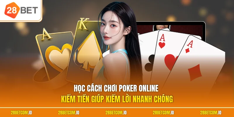 Học cách chơi Poker online kiếm tiền giúp kiếm lời nhanh chóng