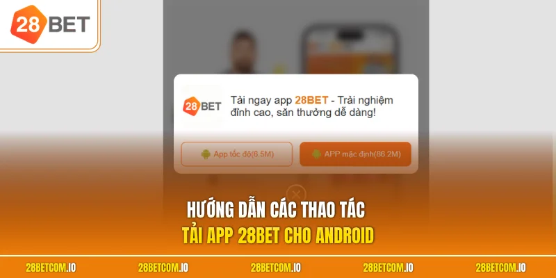 Hướng dẫn các thao tác tải app 28BET cho Android 