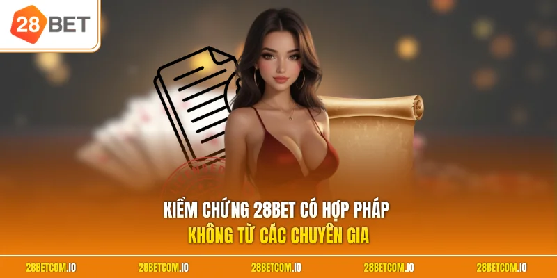 Kiểm chứng 28BET có hợp pháp không từ các chuyên gia