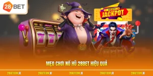Mẹo chơi nổ hũ 28BET hiệu quả