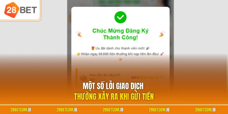 Nạp tiền 28BET 3 Một số lỗi giao dịch thường xảy ra khi gửi tiền