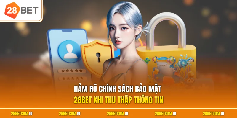 Nắm rõ chính sách bảo mật 28BET khi thu thập thông tin