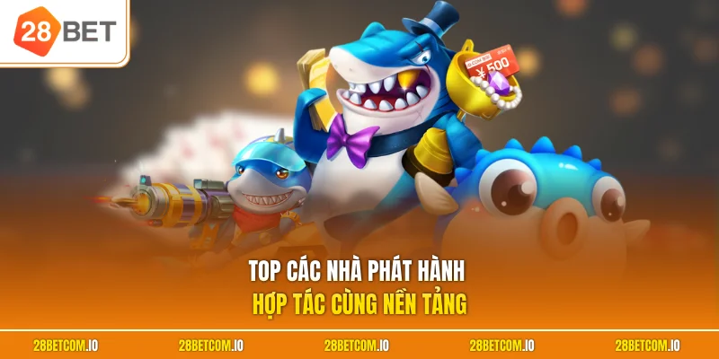 Top các nhà phát hành hợp tác cùng nền tảng